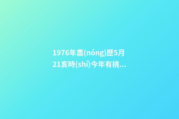 1976年農(nóng)歷5月21亥時(shí)今年有桃花運(yùn)嗎 龍年出生女人桃花如何 屬龍女桃花運(yùn)分析-第1張-觀點(diǎn)-玄機(jī)派